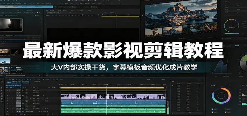 最新爆款影视剪辑教程：大V内部实操干货，字幕模板音频优化成片教学-小优资源网