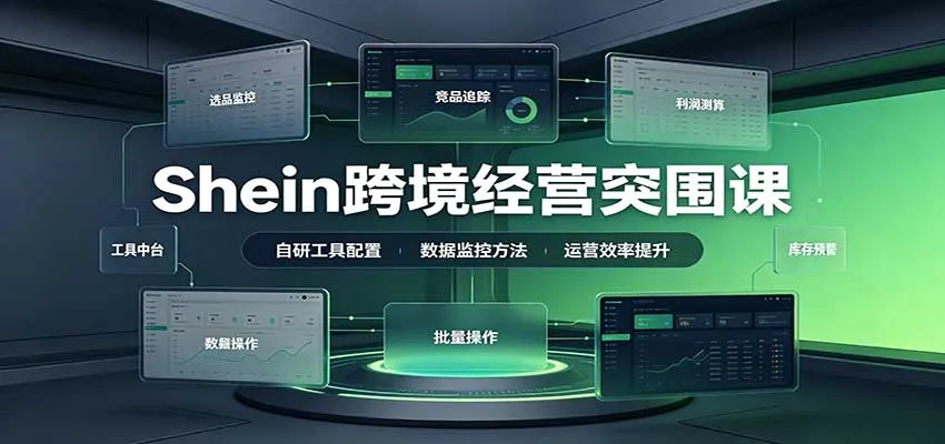 Shein跨境经营突围课：选品测品运营优化，自研工具赋能，破解单量与利润增长困境-小优资源网