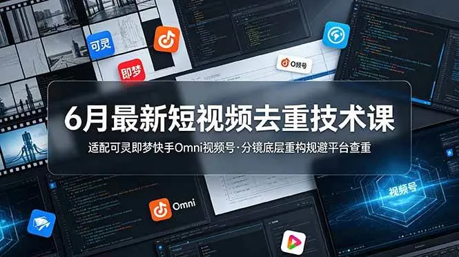 （19031期）6月最新短视频去重技术课，适配可灵即梦快手Omni视频号，分镜底层重构规避平台查重-小优资源网