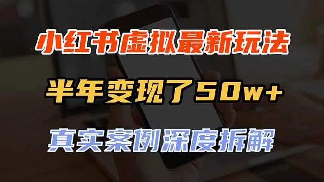 （20432期）小红书虚拟资料最新玩法，半年变现了50w+，真实案例深度拆解，可复制可批量-小优资源网