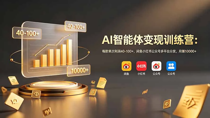 AI智能体变现训练营：每款单次利润40-100+，闲鱼小红书公众号多平台分发，月赚10000+-小优资源网