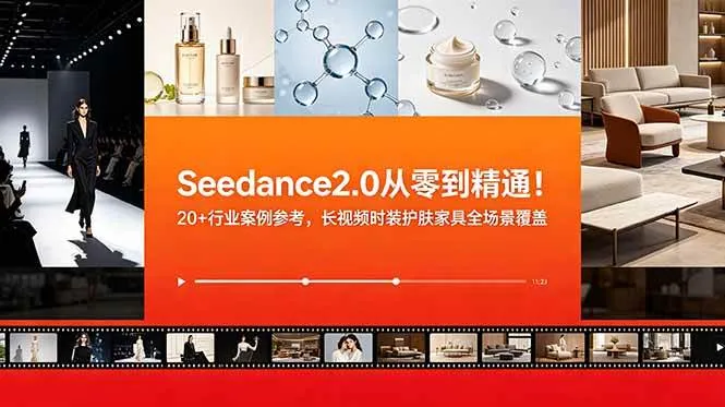 (18934期)Seedance2.0从零到精通!20+行业案例参考,长视频时装护肤家具全场景覆盖-小优资源网
