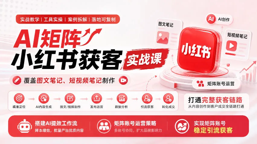 AI矩阵小红书获客实战课,覆盖图文笔记、短视频笔记制作,打通完整获客链路,搭建AI提效工作流,实现矩阵账号稳定引流获客 AI矩阵小红书获客实战课,覆盖图文笔记、短视频笔记制作,打通完整获客链路,搭建AI提效工作流,实现矩阵账号稳定引流获客