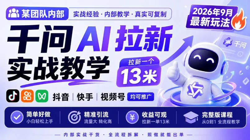 某团队内部千问AI拉新实战教学,2026年9月最新玩法,拉新一个13米,抖音、快手、视频号均可推广,简单好做完整版课程-小优资源网