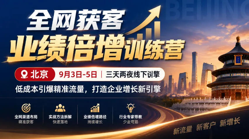 全网获客业绩倍增训练营北京9月3-5日三天两夜线下课,低成本引爆精准流量,打造企业增长新引擎(更新1010)