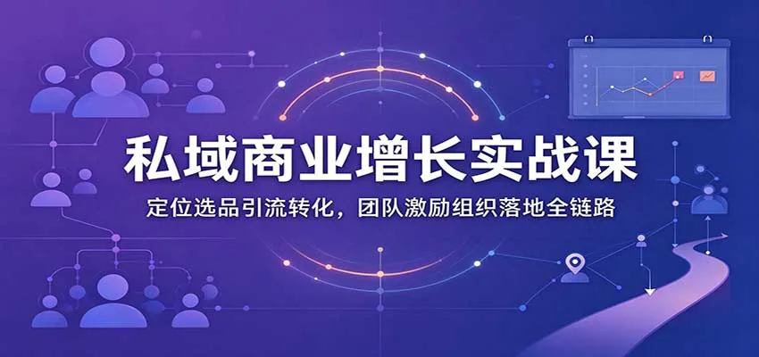 私域商业增长训练营:定位选品引流转化,团队激励组织落地全链路 私域商业增长训练营:定位选品引流转化,团队激励组织落地全链路
