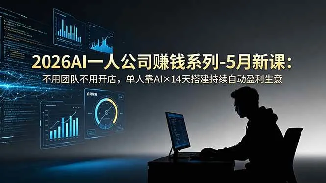 (18990期)2026AI一人公司(OPC)赚钱系列-5月新课:不用团队不用开店,单人靠AI×14天搭建持续自动盈利生意-小优资源网