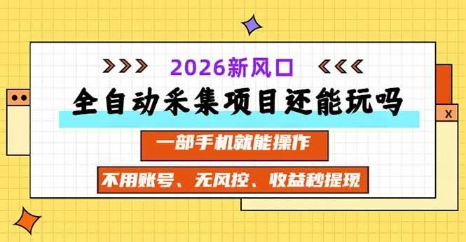 （20533期）全自动采集项目还能玩吗？2026实测新风口 一部手机就能操作-小优资源网