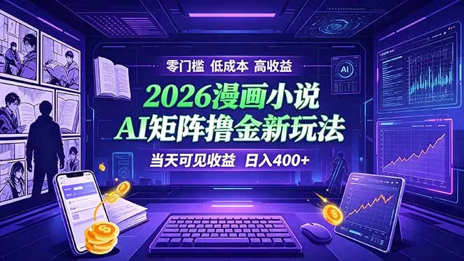 爆款小说漫画大阅读 ai矩阵操作 当天可见收益 日入400+ 零门槛 高收益-小优资源网