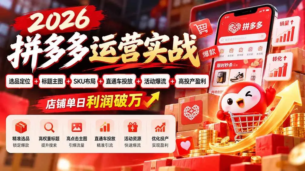 (20778期)2026拼多多运营实战-更新1002:选品定位+标题主图+SKU布局+直通车投放+活动爆流+高投产盈利 店铺单日利润破万-小优资源网