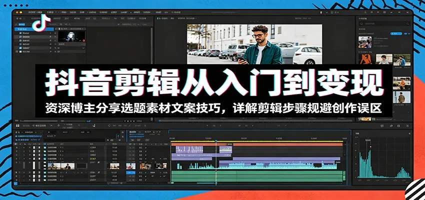 抖音剪辑从入门到变现:资深博主分享选题素材文案技巧,详解剪辑步骤规避创作误区-小优资源网