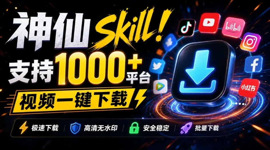 人人都必装的神仙Skill!支持1000+平台视频下载,附每日白嫖2000万token,AI全平台视频下载SKILL