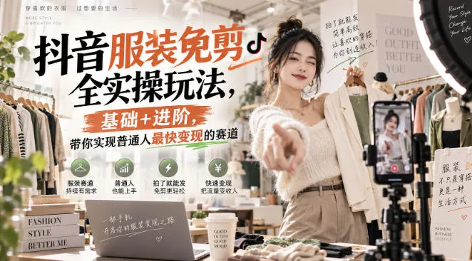 抖音服装免剪全实操玩法,基础+进阶,带你实现普通人最快变现的赛道-小优资源网
