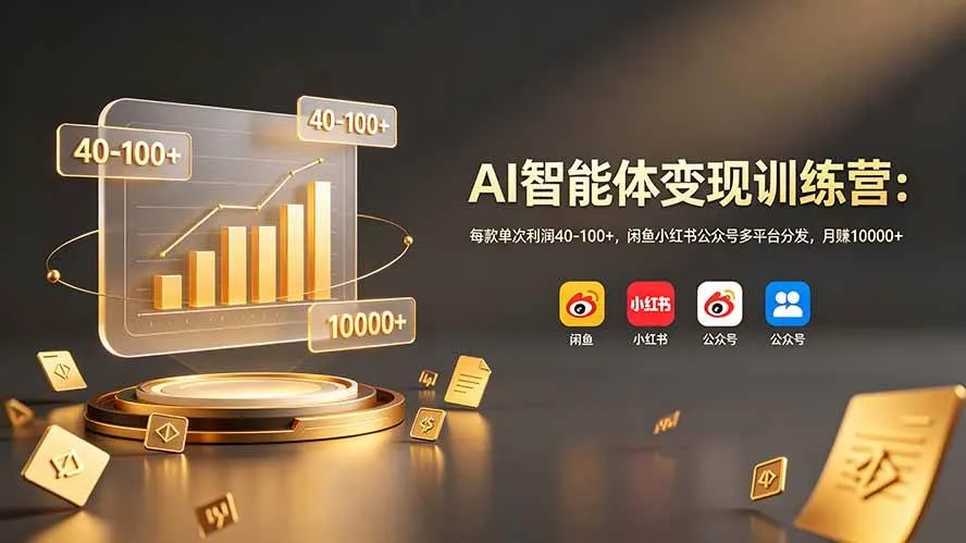 （19094期）AI智能体变现训练营：每款单次利润40-100+，闲鱼小红书公众号多平台分发，月赚10000+-小优资源网