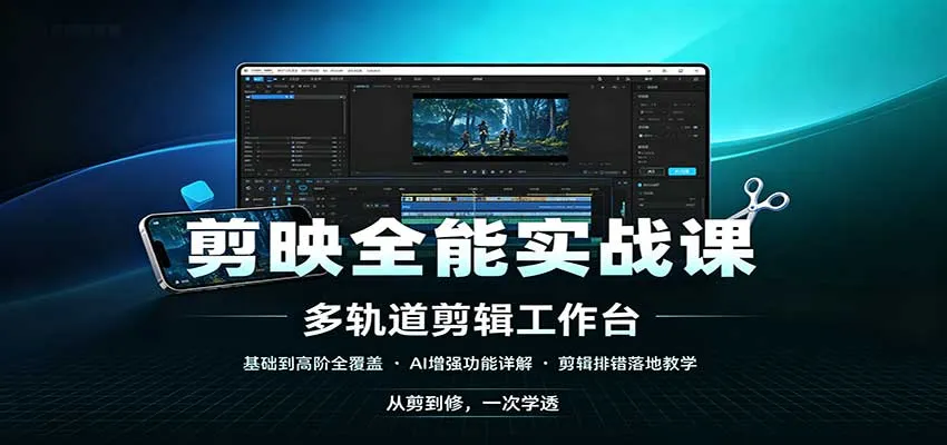 剪映全能实战课：基础到高阶全覆盖，AI增强功能，剪辑排错落地教学-小优资源网
