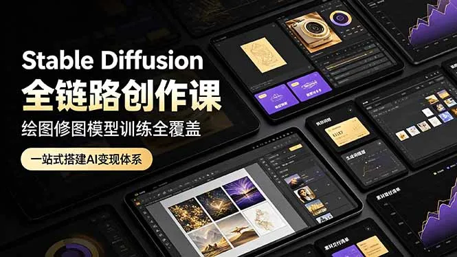 Stable Diffusion全链路创作课，绘图修图模型训练全覆盖，一站式搭建AI变现体系-小优资源网