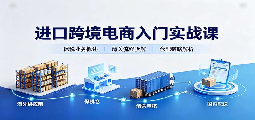 进口跨境电商入门实战课：基础概念政策解读，保税业务流程，多类系统模式教学-小优资源网