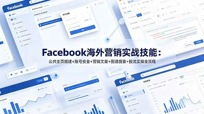 （19083期）Facebook海外营销实战技能：公共主页搭建+账号安全+营销文案+图谱搜索+投流实操全流程-小优资源网