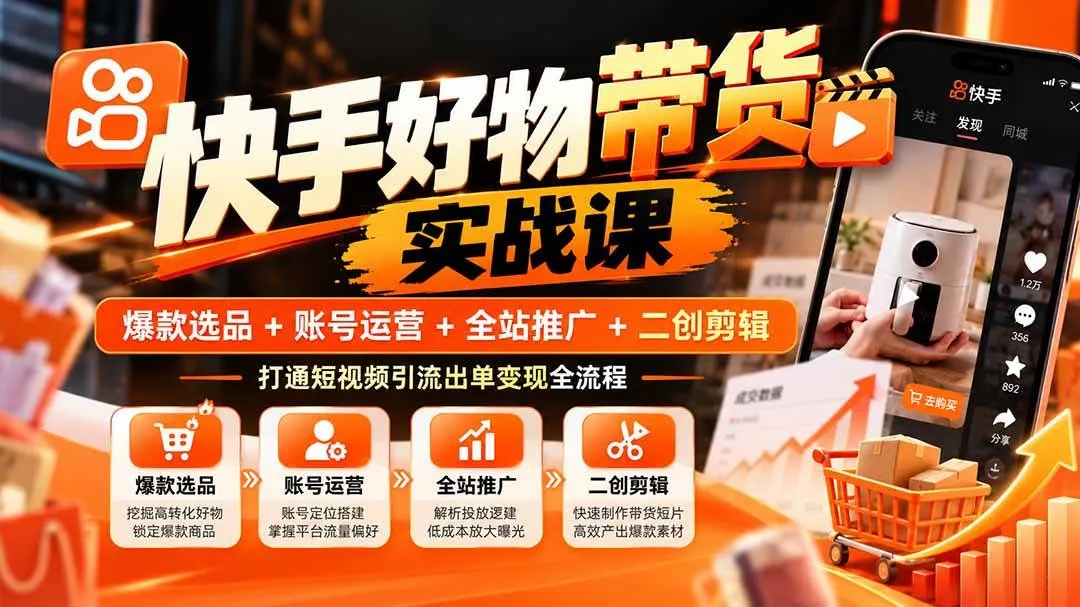 (20821期)快手好物带货实战课:爆款选品+账号运营+全站推广+二创剪辑,打通短视频引流出单变现全流程-小优资源网