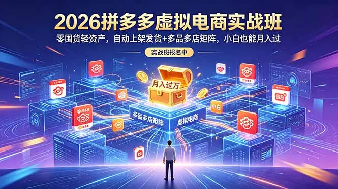 2026拼多多虚拟电商实战班:零囤货轻资产,自动上架发货+多品多店矩阵,小白也能月入过万-小优资源网