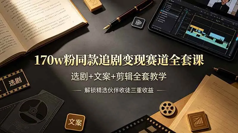 （19123期）170w粉博主同款追剧变现赛道全套课，选剧+文案+剪辑全套教学，解锁精选伙伴收徒三重收益-小优资源网