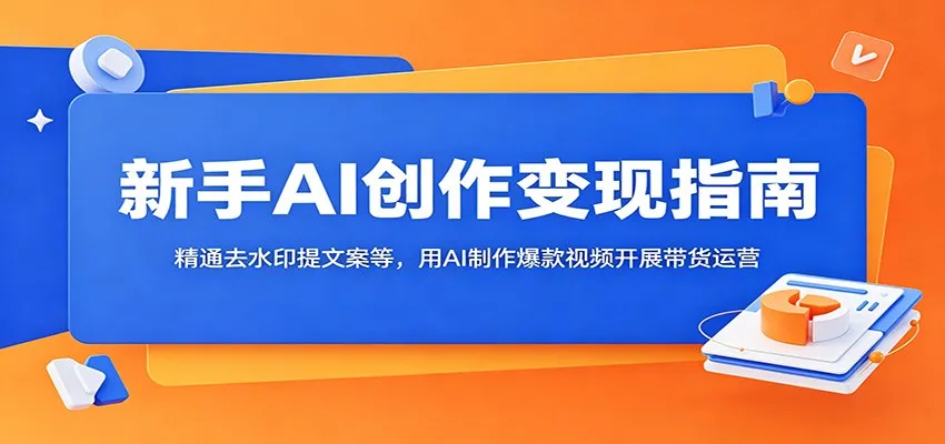 新手AI创作变现指南：精通去水印提文案等，用AI制作爆款视频开展带货运营-小优资源网
