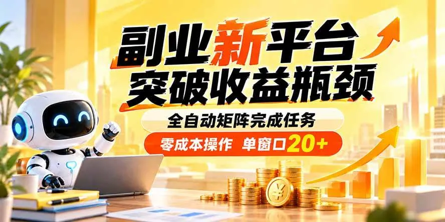 （20452期）副业新平台，突破收益瓶颈 全自动矩阵完成任务 零成本操作，单窗口20+-小优资源网