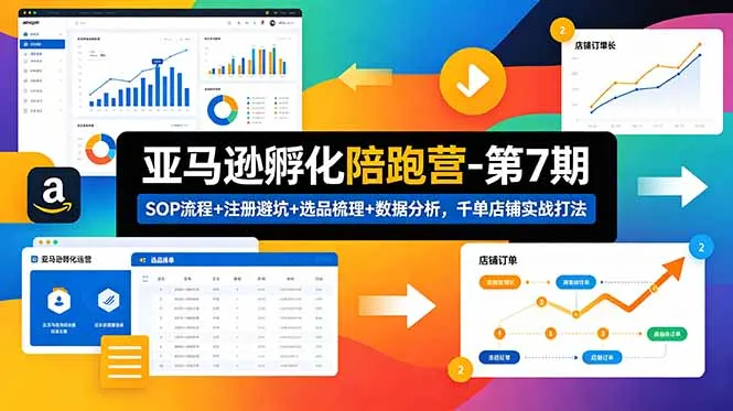 亚马逊孵化陪跑营-第7期：SOP流程+注册避坑+选品梳理+数据分析，千单店铺实战打法(更新0625-小优资源网