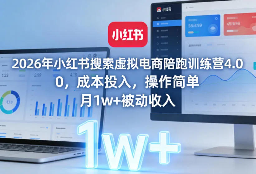 2026年小红书搜索虚拟电商陪跑训练营4.0，0成本投入，操作简单，月1w+被动收入（更新0628）-小优资源网