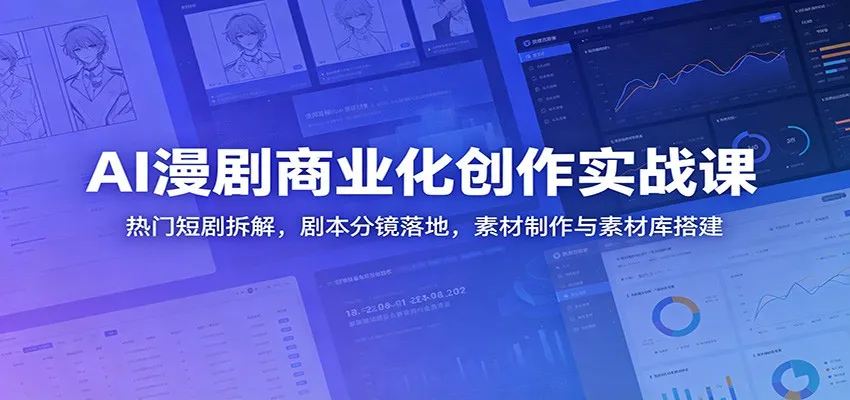 AI漫剧商业化创作实战课:热门短剧拆解,剧本分镜落地,素材制作与素材库搭建-小优资源网