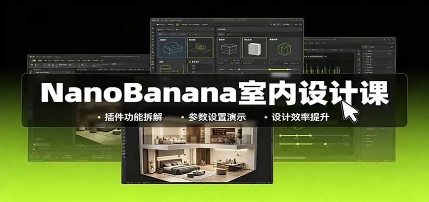 NanoBanana室内设计课：无限画布配置，插件实操，生图改图视频制作-小优资源网