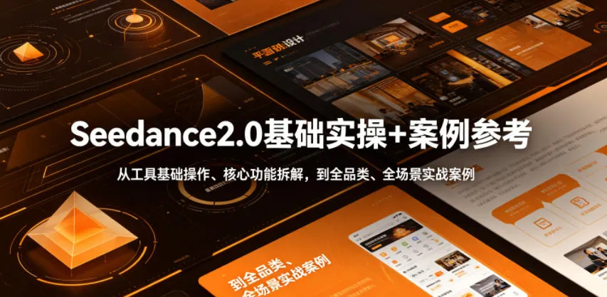 Seedance2.0基础实操+案例参考，从工具基础操作、核心功能拆解，到全品类、全场景实战案例参考全覆盖-小优资源网