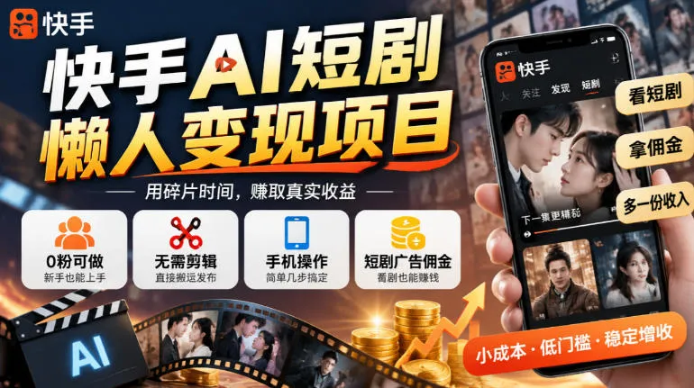 快手AI短剧懒人变现项目,0粉可做,无需剪辑直接搬运,手机简单操作靠短剧广告佣金增收-小优资源网