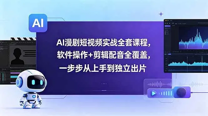 (18796期)AI漫剧短视频实战全套课程,软件操作+剪辑配音全覆盖,一步步从上手到独立出片 (18796期)AI漫剧短视频实战全套课程,软件操作+剪辑配音全覆盖,一步步从上手到独立出片