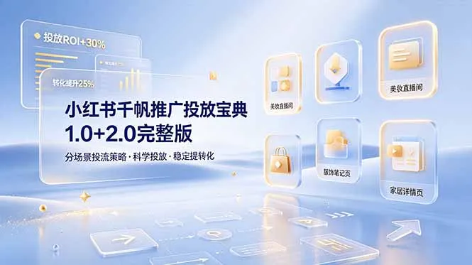 小红书千帆推广投放宝典1.0+2.0完整版，分场景投流策略，帮助商家科学投放稳定提转化-小优资源网