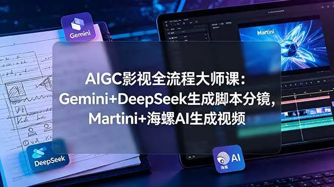 (19008期)AIGC影视全流程大师课:Gemini+DeepSeek生成脚本分镜,Martini+海螺AI生成视频 (19008期)AIGC影视全流程大师课:Gemini+DeepSeek生成脚本分镜,Martini+海螺AI生成视频