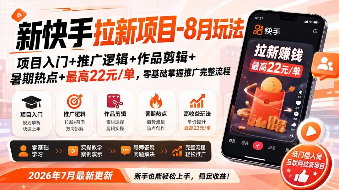 新快手拉新项目-更新8月玩法:项目入门+推广逻辑+作品剪辑+暑期热点+最高22元/单,零基础掌握推广完整流程-小优资源网
