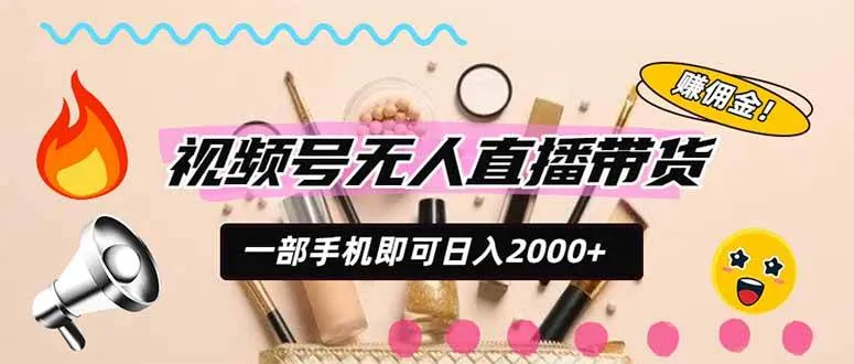 （20315期）视频号带货，一天2000+，一部手机即可开展的完美副业，无需投资-小优资源网