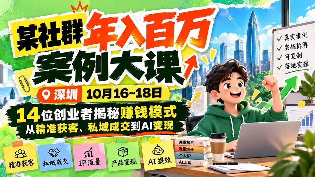 （21137期）某社群年入百万案例大课-深圳10月16~18日：14位创业者揭秘赚钱模式，从精准获客、私域成交到AI变现-小优资源网