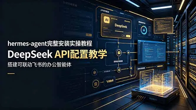 hermes-agent完整安装实操教程,DeepSeek API配置教学,搭建可联动飞书的办公智能体-小优资源网