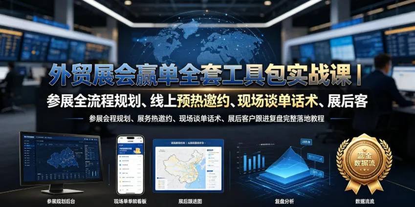 外贸展会赢单全套工具包实战课｜参展全流程规划、线上预热邀约、现场谈单话术、展后客户跟进复盘完整落地教程-小优资源网