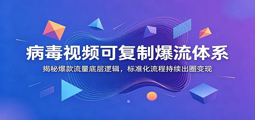 病毒视频可复制爆流体系：揭秘爆款流量底层逻辑，标准化流程持续出圈变现-小优资源网
