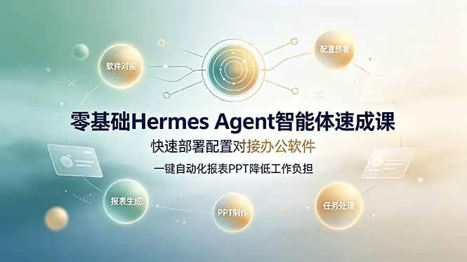（19156期）零基础Hermes Agent智能体速成课，快速部署配置对接办公软件；一键自动化报表PPT降低工作负担-小优资源网
