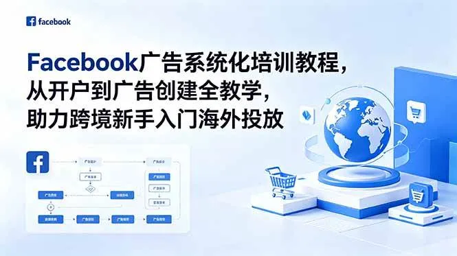 （18825期）Facebook广告系统化培训教程，从开户到广告创建全教学，助力跨境新手入门海外投放-小优资源网