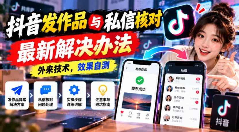 抖音发作品与私信核对最新解决办法，外来技术，效果自测-小优资源网