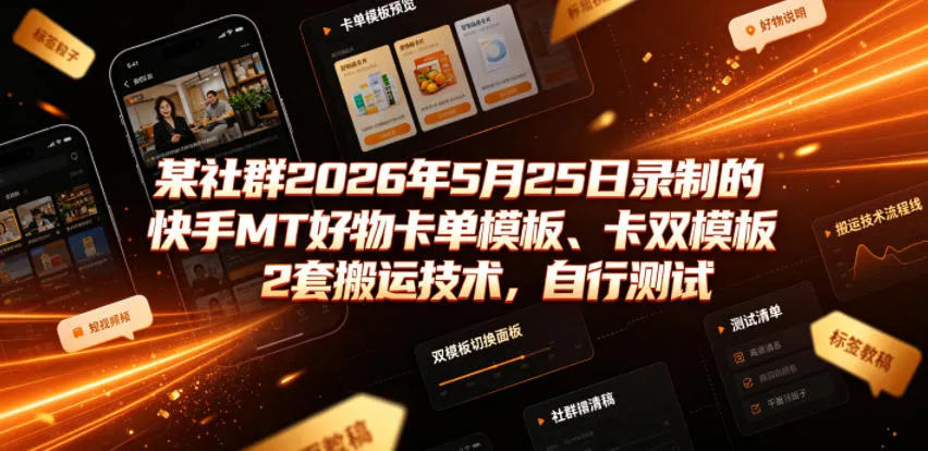 某社群2026年5月25日录制的快手MT好物卡单模板、卡双模板2套搬运技术，自行测试-小优资源网