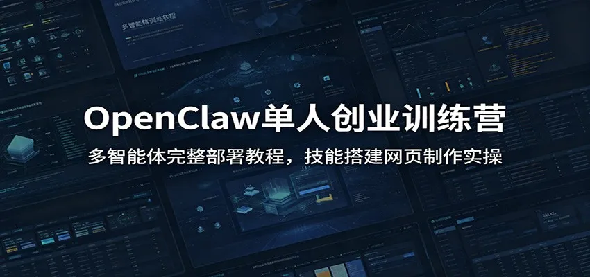OpenClaw单人创业训练营：多智能体完整部署教程，技能搭建网页制作实操-小优资源网
