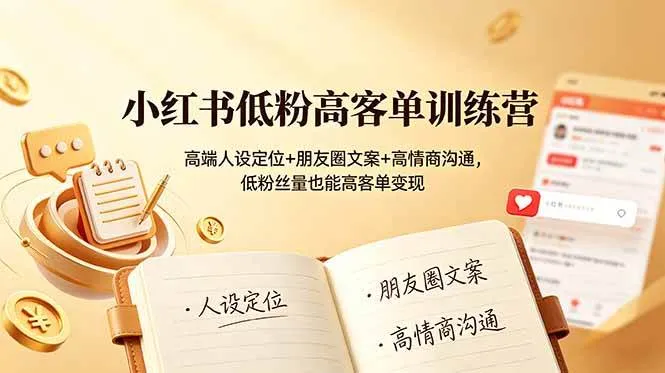 （19105期）小红书低粉高客单训练营：高端人设定位+朋友圈文案+高情商沟通，低粉丝量也能高客单变现-小优资源网