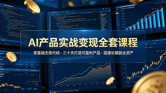 AI产品实战变现全套课程，零基础无需代码，三十天打造可盈利产品搭建长期副业资产-小优资源网