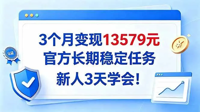 (20849期)3个月变现13579元,官方长期稳定任务,新人3天学会!-小优资源网